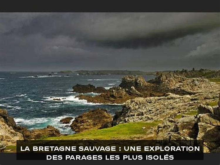 La Bretagne Sauvage : Une Exploration des Parages les Plus Isolés