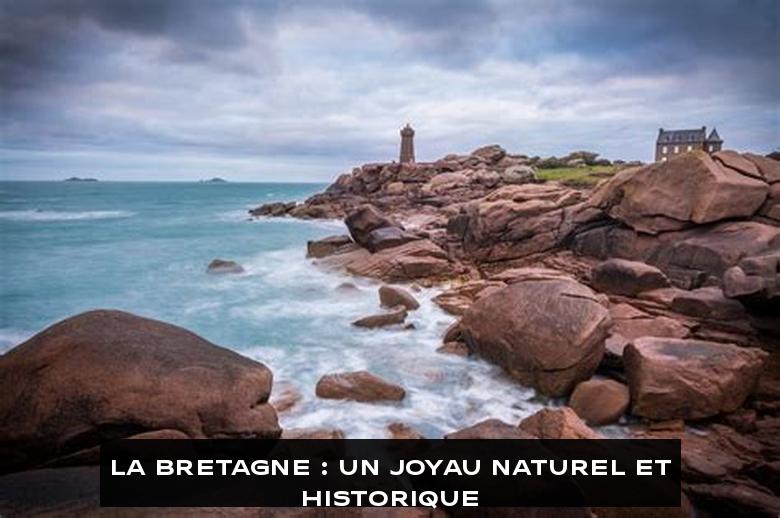 La Bretagne : Un joyau naturel et historique