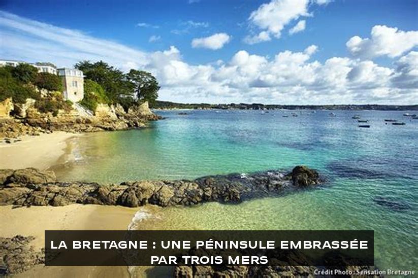 La Bretagne : Une Péninsule Embrassée par Trois Mers