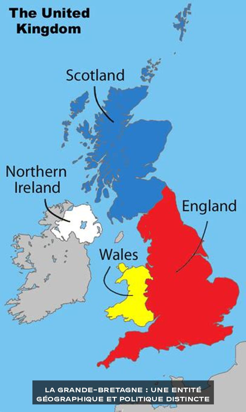La Grande-Bretagne : Une Entité Géographique et Politique Distincte