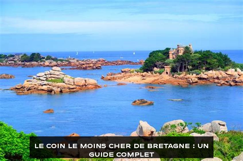 Le Coin le Moins Cher de Bretagne : Un Guide Complet