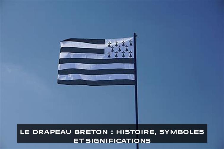 Le Drapeau Breton : Histoire, Symboles et Significations