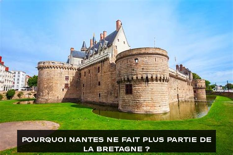 Pourquoi Nantes ne fait plus partie de la Bretagne ?