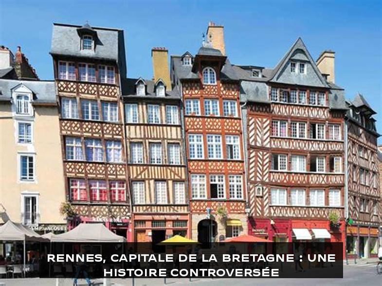 Rennes, capitale de la Bretagne : Une histoire controversée