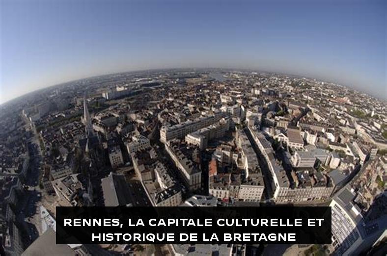 Rennes, la capitale culturelle et historique de la Bretagne