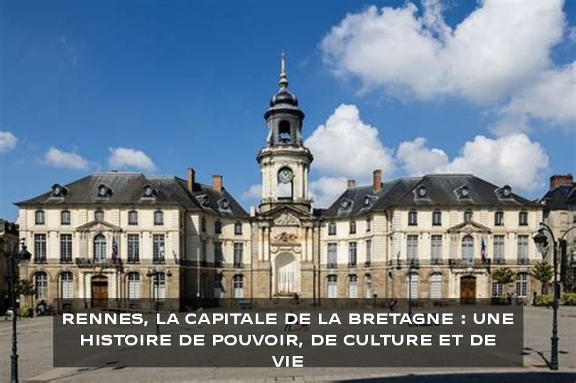 Rennes, la capitale de la Bretagne : Une histoire de pouvoir, de culture et de vie