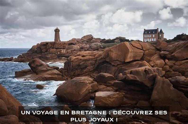 Un voyage en Bretagne : découvrez ses plus joyaux !
